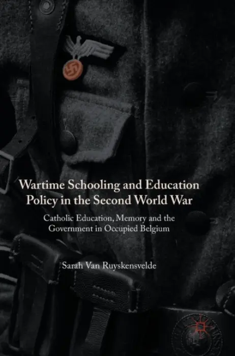Wartime Schooling and Education Policy in the Second World War - Van Ruyskensvelde, Sarah