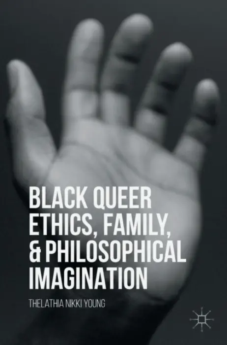 Black Queer Ethics, Family, and Philosophical Imagination - Young, Thelathia Nikki