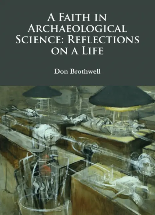 Faith in Archaeological Science: Reflections on a Life - Brothwell, Don