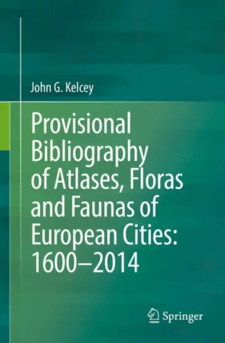 Provisional Bibliography of Atlases, Floras and Faunas of European Cities: 1600-2014 - Kelcey, John G.