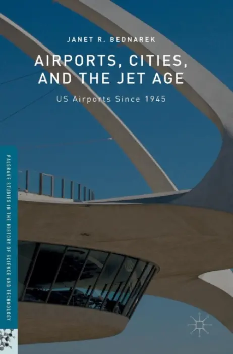 Airports, Cities, and the Jet Age - Bednarek, Janet R.