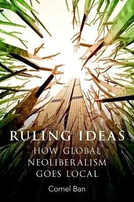 Ruling Ideas - Ban, Cornel (Professor of International Relations, Professor of International Relations, Boston University)