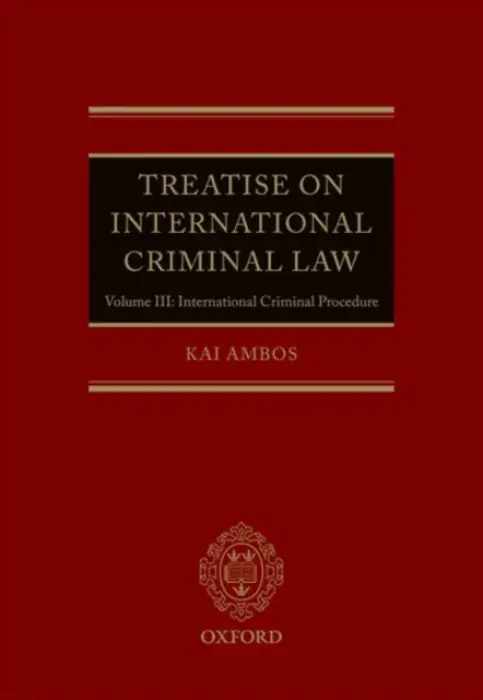 Treatise on International Criminal Law - Ambos, Kai (, Professor of Criminal Law, Criminal Procedure, Comparative Law and International Criminal Law, Georg-August- Universitat Gottingen, Germany a  Judge, Provincial Court Gottingen)