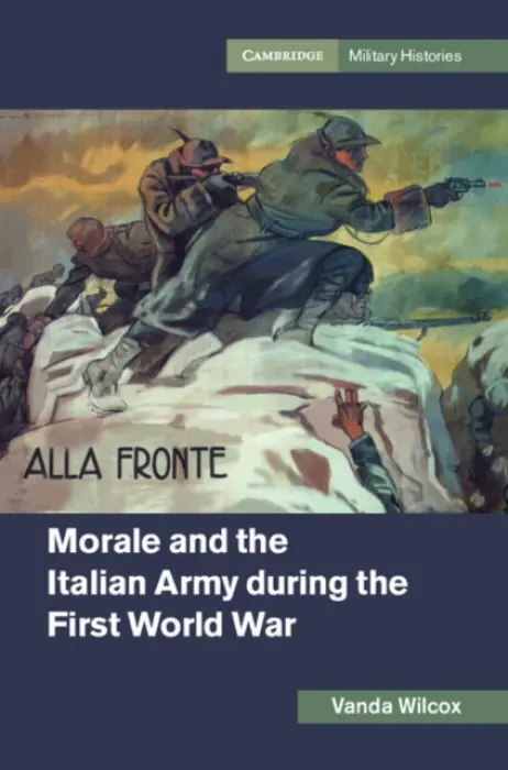 Morale and the Italian Army during the First World War - Wilcox, Vanda (John Cabot University, Rome)