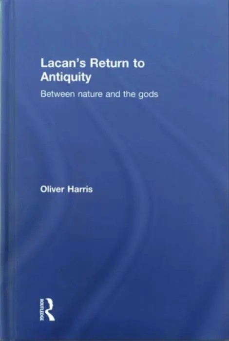 Lacan's Return to Antiquity - Harris, Oliver (Novelist and academic. Has taught at Birkbeck, London Metropolitan University and Cambridge Institute of Continuing Education.)