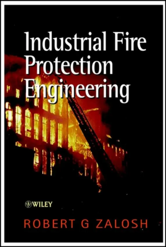 Industrial Fire Protection Engineering - Zalosh, Robert G. (Center for Firesafety Studies, Worcester Polytechnic Institute, Worcester, Massachusetts)