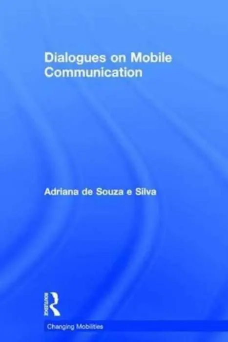 Dialogues on Mobile Communication - de Souza e Silva, Adriana (North Carolina State University, USA)