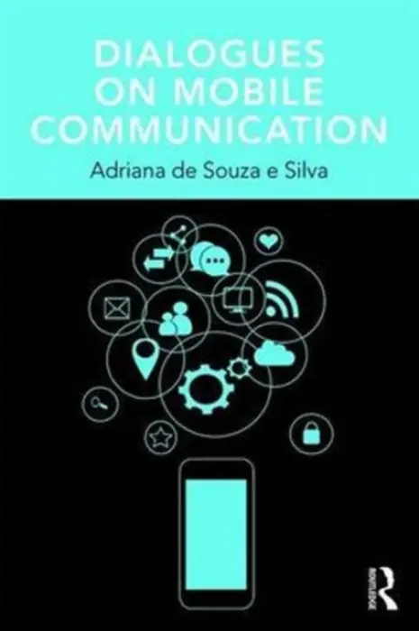 Dialogues on Mobile Communication - de Souza e Silva, Adriana (North Carolina State University, USA)