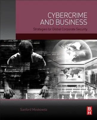 Cybercrime and Business - Moskowitz, Sanford (Global Business Leadership Department, St. John’s University/College of St. Benedict, St. Joseph, MN, USA)