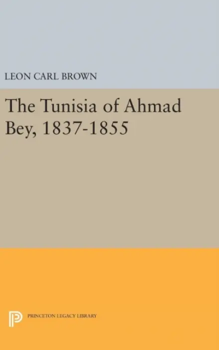 Tunisia of Ahmad Bey, 1837-1855 - Brown, L. Carl