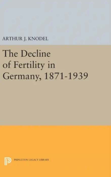 Decline of Fertility in Germany, 1871-1939 - Knodel, Arthur J.