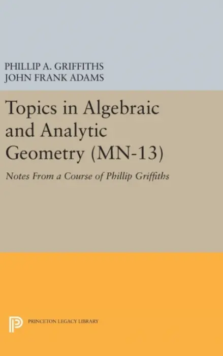 Topics in Algebraic and Analytic Geometry - Griffiths, Phillip A. a Adams, John Frank