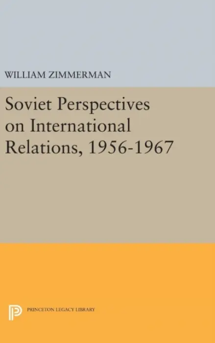 Soviet Perspectives on International Relations, 1956-1967 - Zimmerman, William