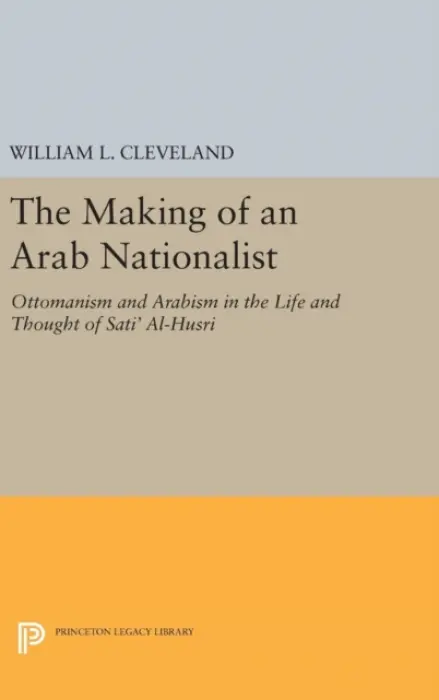 Making of an Arab Nationalist - Cleveland, William L.