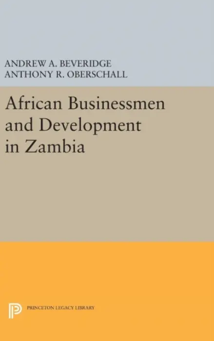 African Businessmen and Development in Zambia - Beveridge, Andrew A. a Oberschall, Anthony R.