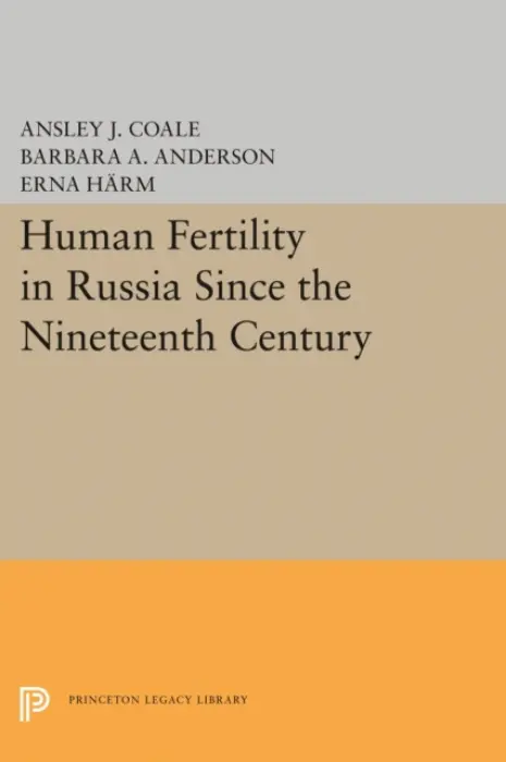 Human Fertility in Russia Since the Nineteenth Century - Coale, Ansley Johnson a Anderson, Barbara A. a Harm, Erna