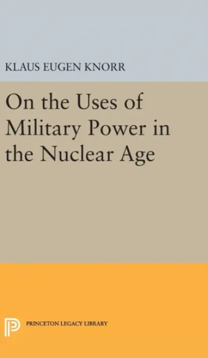 On the Uses of Military Power in the Nuclear Age - Knorr, Klaus Eugen