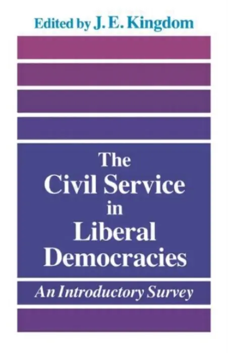 Civil Service in Liberal Democracies - Kingdom, John