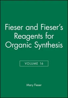 Fieser and Fieser's Reagents for Organic Synthesis, Volume 16 - Fieser, Mary (Harvard University)