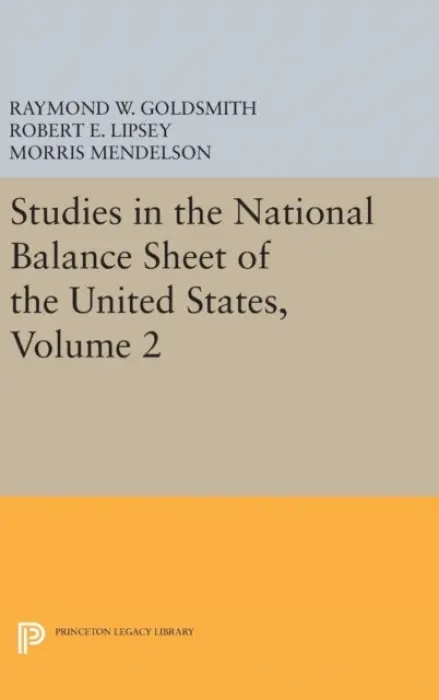 Studies in the National Balance Sheet of the United States, Volume 2 - Goldsmith, Raymond William a Lipsey, Robert E. a Mendelson, M.