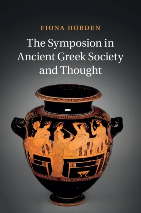 Symposion in Ancient Greek Society and Thought - Hobden, Fiona (University of Liverpool)