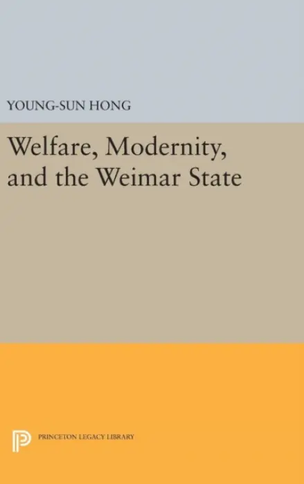 Welfare, Modernity, and the Weimar State - Hong, Young-Sun