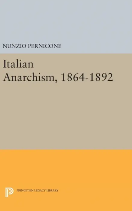 Italian Anarchism, 1864-1892 - Pernicone, Nunzio