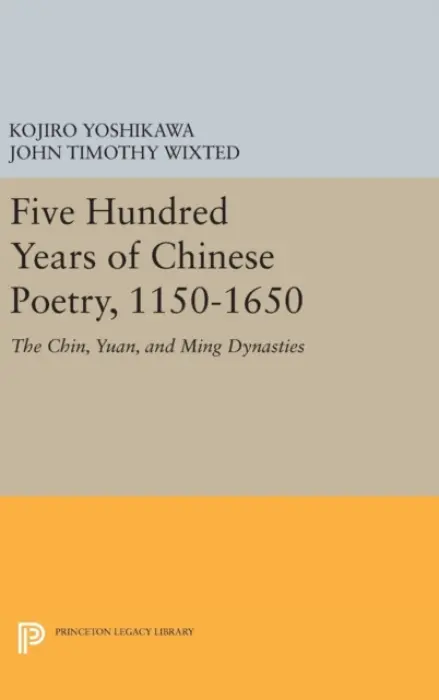 Five Hundred Years of Chinese Poetry, 1150-1650 - Yoshikawa, Kojiro a Wixted, John Timothy
