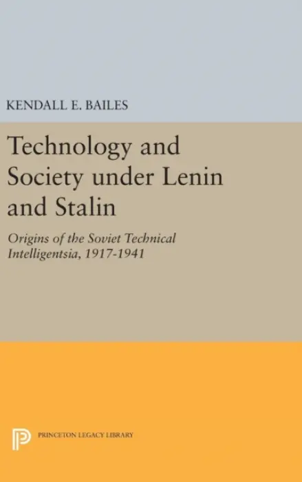 Technology and Society under Lenin and Stalin - Bailes, Kendall E.