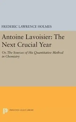 Antoine Lavoisier: The Next Crucial Year - Holmes, Frederic Lawrence