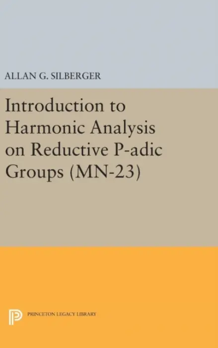 Introduction to Harmonic Analysis on Reductive P-adic Groups - Silberger, Allan G.