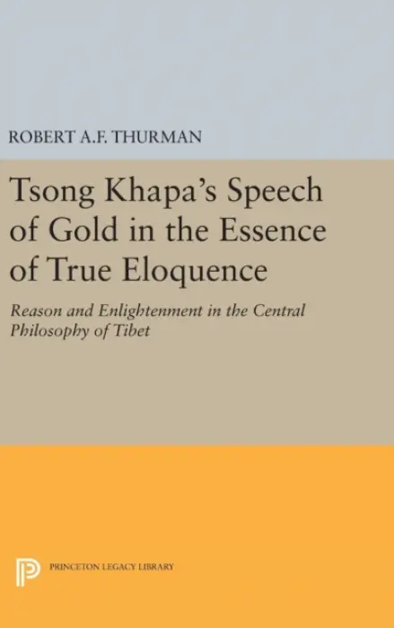 Tsong Khapa's Speech of Gold in the Essence of True Eloquence - Thurman, Robert A.F.