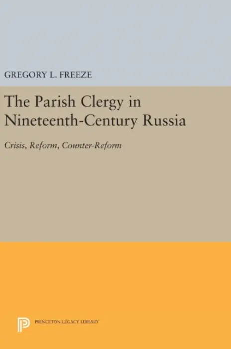 Parish Clergy in Nineteenth-Century Russia - Freeze, Gregory L.