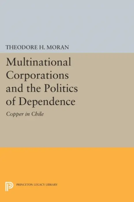 Multinational Corporations and the Politics of Dependence - Moran, Theodore H.