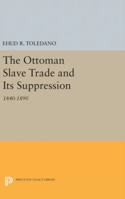 Ottoman Slave Trade and Its Suppression - Toledano, Ehud R.