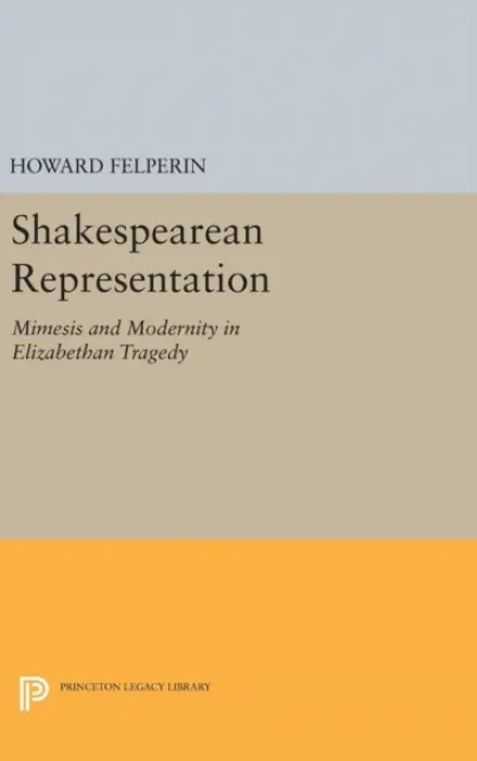 Shakespearean Representation - Felperin, Howard M.