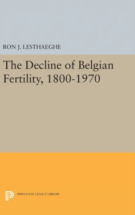 Decline of Belgian Fertility, 1800-1970 - Lesthaeghe, Ron J.