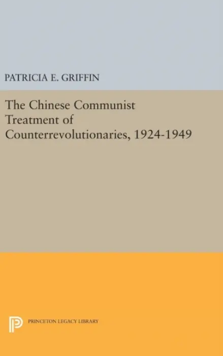 Chinese Communist Treatment of Counterrevolutionaries, 1924-1949 - Griffin, Patricia E.