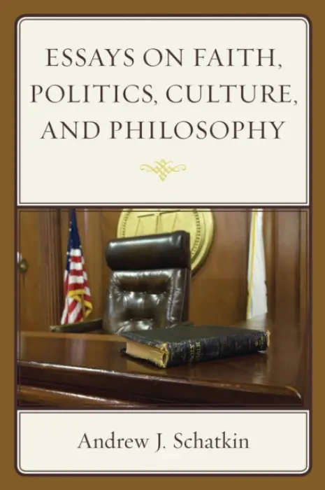 Essays on Faith, Politics, Culture, and Philosophy - Schatkin, Andrew J.