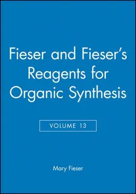 Fieser and Fieser's Reagents for Organic Synthesis, Volume 13 - Fieser, Mary (Bryn Mawr College a  Harvard University) a Smith, Janice G. (Cornell University a  Harvard University a  Mount Holyoke College)