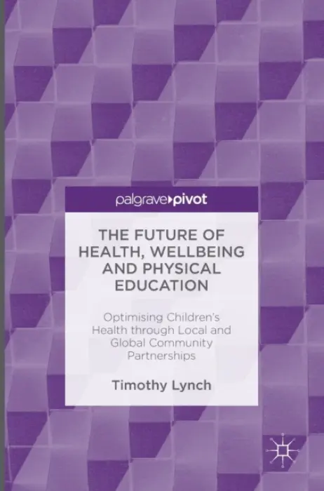 Future of Health, Wellbeing and Physical Education - Lynch, Timothy