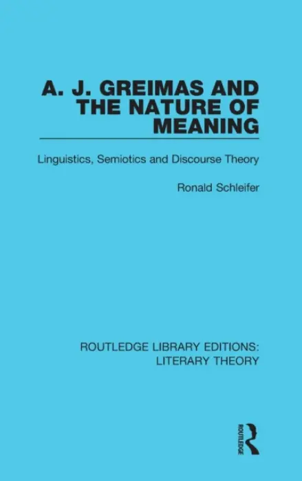 A. J. Greimas and the Nature of Meaning - Schleifer, Ronald, Ph.D