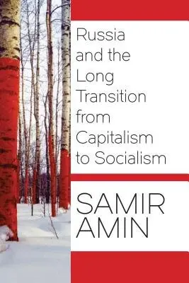 Russia and the Long Transition from Capitalism to Socialism - Amin, Samir