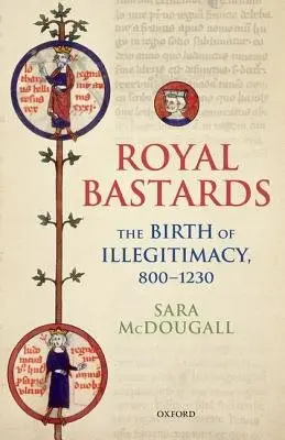 Royal Bastards - McDougall, Sara (Associate Professor, Associate Professor, John Jay College of Criminal Justice and the CUNY Graduate Center)
