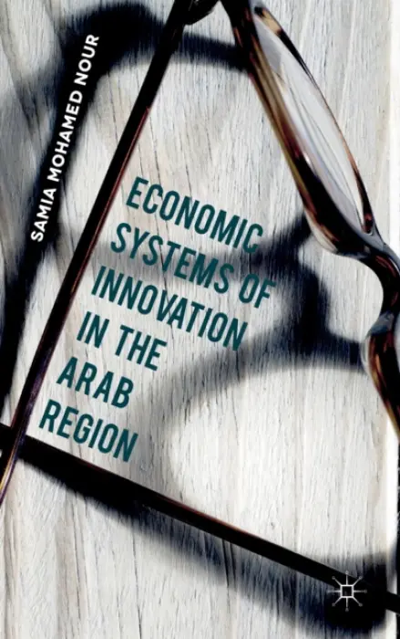 Economic Systems of Innovation in the Arab Region - Mohamed Nour, Samia