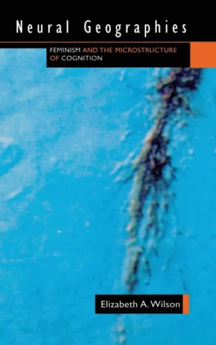 Neural Geographies - Wilson, Elizabeth A.