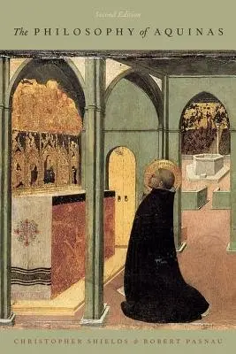 Philosophy of Aquinas - Shields, Christopher (Shuster Professor of Philosophy and Concurrent Professor of Classics, Shuster Professor of Philosophy and Concurrent Professor of Classics, University of Notre Dame) a Pasnau, Robert (Professor of Philosophy, Professor of Philosophy, U