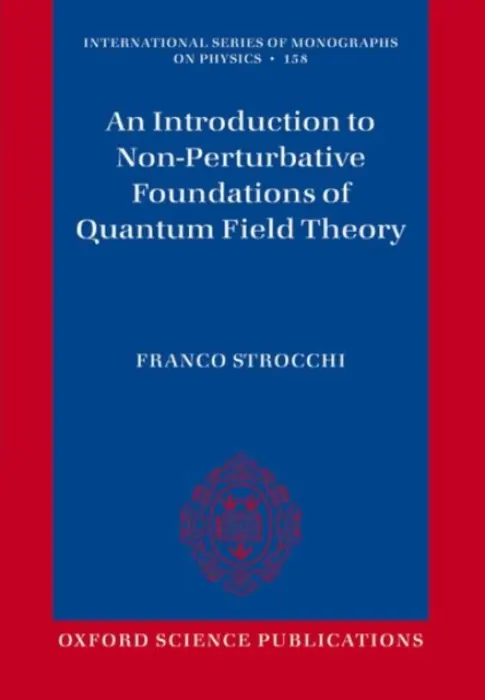 Introduction to Non-Perturbative Foundations of Quantum Field Theory - Strocchi, Franco (Senior Research Fellow, Senior Research Fellow, National Institute for Nuclear Research, Pisa, Italy)