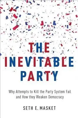 Inevitable Party - Masket, Seth (Associate Professor of Political Science, Associate Professor of Political Science, University of Denver)