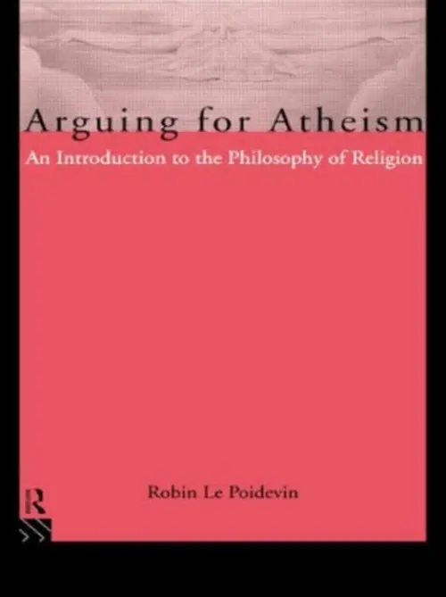 Arguing for Atheism - Le Poidevin, Robin